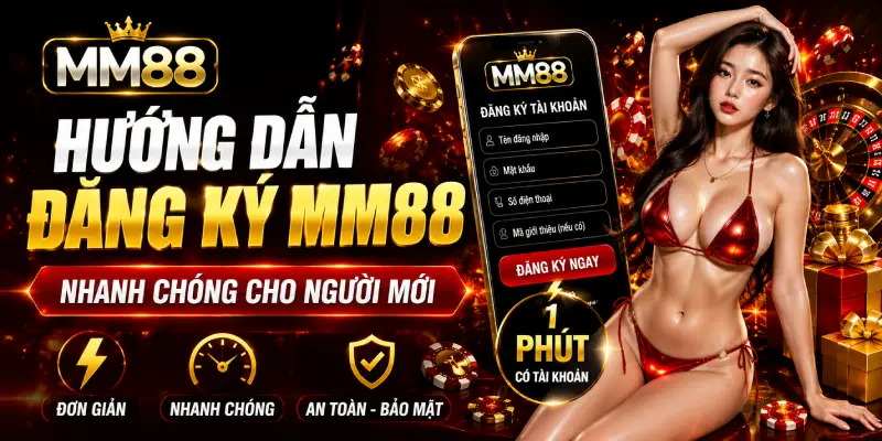 Đăng Ký MM88 – Hướng Dẫn Tạo Tài Khoản Nhanh Chóng, An Toàn Trong 3 Bước 5 Hướng dẫn đăng ký MM88 nhanh chóng cho người mới