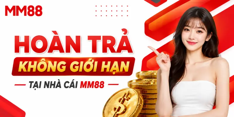 Hoàn trả không giới hạn tại MM88